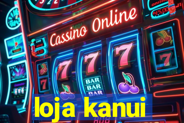 loja kanui